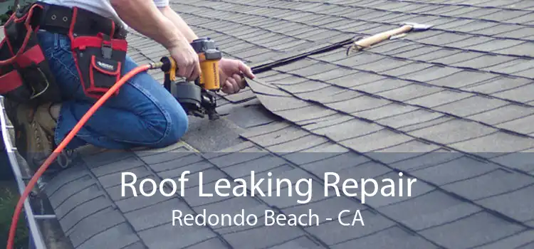 Roof Leaking Repair Redondo Beach - CA