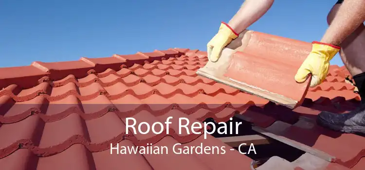 Roof Repair Hawaiian Gardens - CA