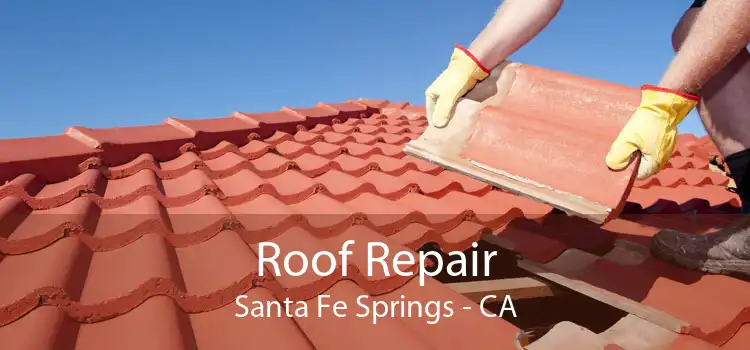 Roof Repair Santa Fe Springs - CA