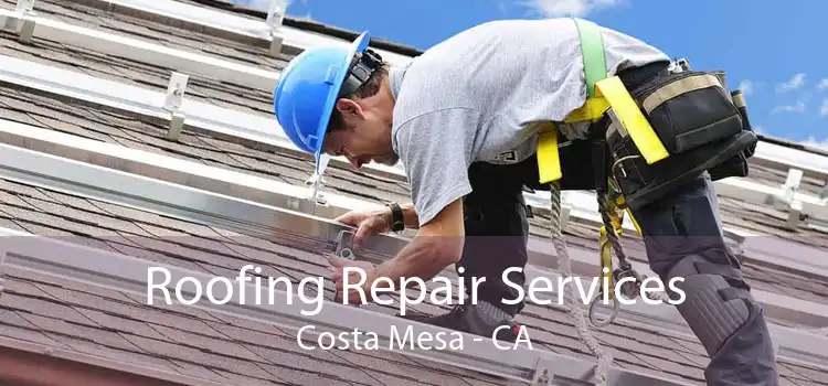 Roofing Repair Services Costa Mesa - CA