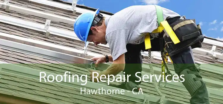 Roofing Repair Services Hawthorne - CA