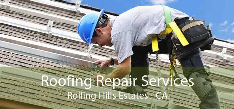 Roofing Repair Services Rolling Hills Estates - CA