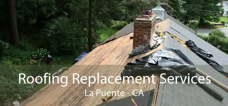 Roofing Replacement Services La Puente - CA